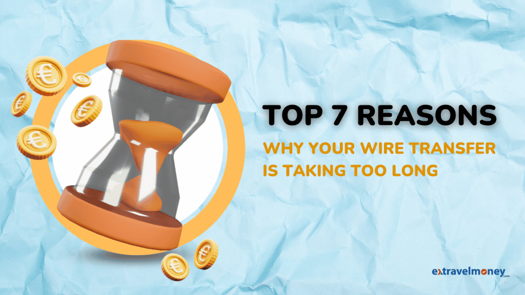 An illustration featuring an orange hourglass with coins bearing the Euro symbol (€) scattered around it, set against a crumpled light blue paper background. The text reads "Top 7 Reasons Why Your Wire Transfer Is Taking Too Long" in bold black and orange letters. The ExTravelMoney logo is positioned at the bottom right corner.